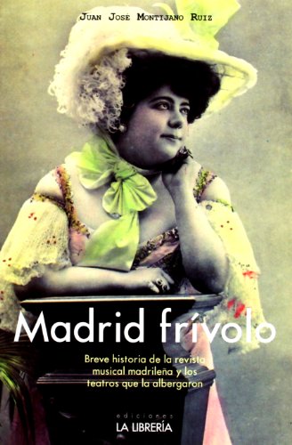 Madrid frívolo: Breve historia de la revista musical madrileña y los teatros que la albergaron (SIN COLECCION)