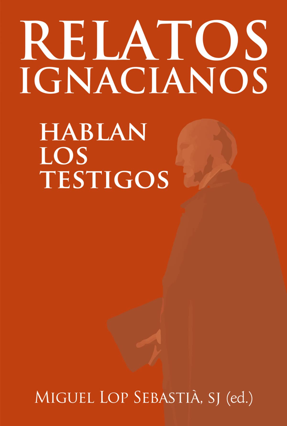 Relatos ignacianos: Hablan los testigos: 1 (Temas Ignacianos - Jesuitas)