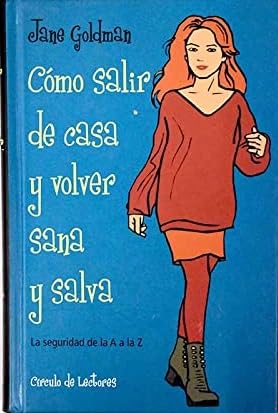 Cómo salir de casa y volver sana y salva : la seguridad de la A a la Z