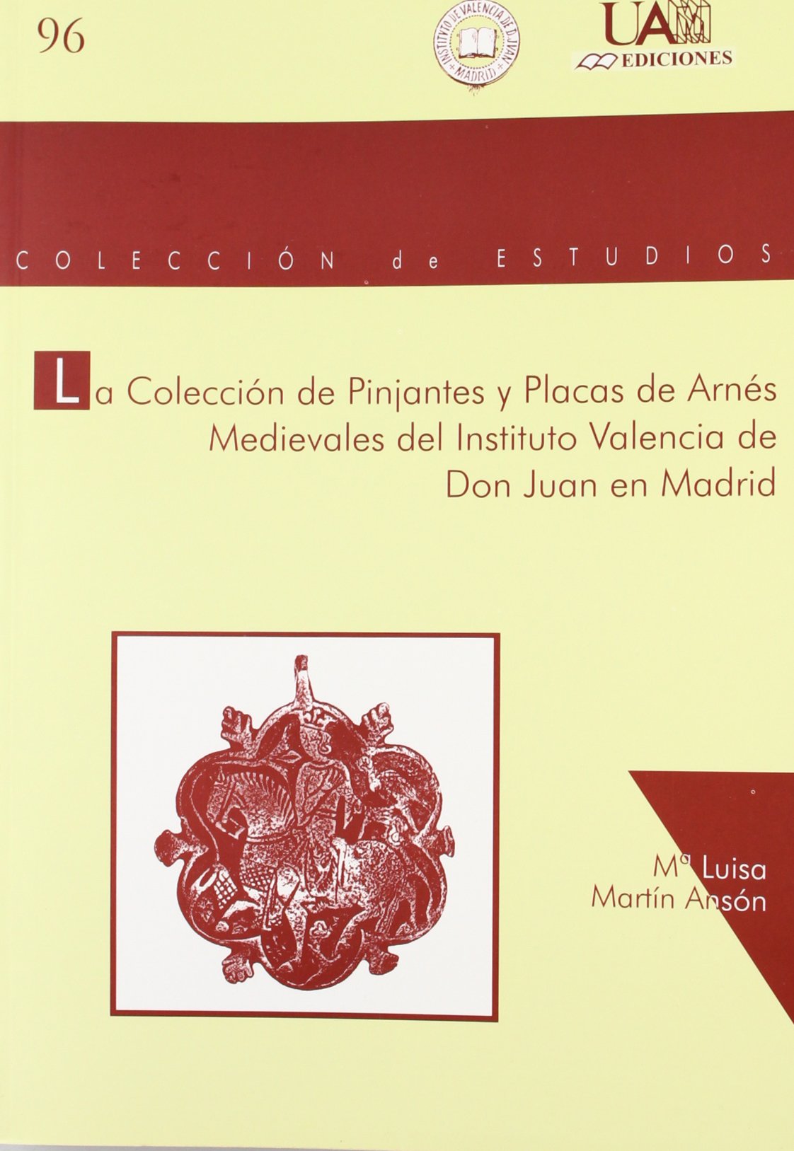 La Colección de Pinjantes y Placas de Arnés Medievales del Instituto Valencia de Don Juan en Madrid: 96 (Colección de Estudios)