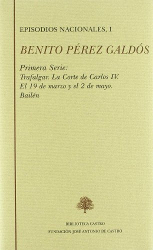 Episodios nacionales. Primera serie I: Trafalgar ; La corte de Carlos IV ; El 19 de marzo y el 2 de mayo ; Bailén