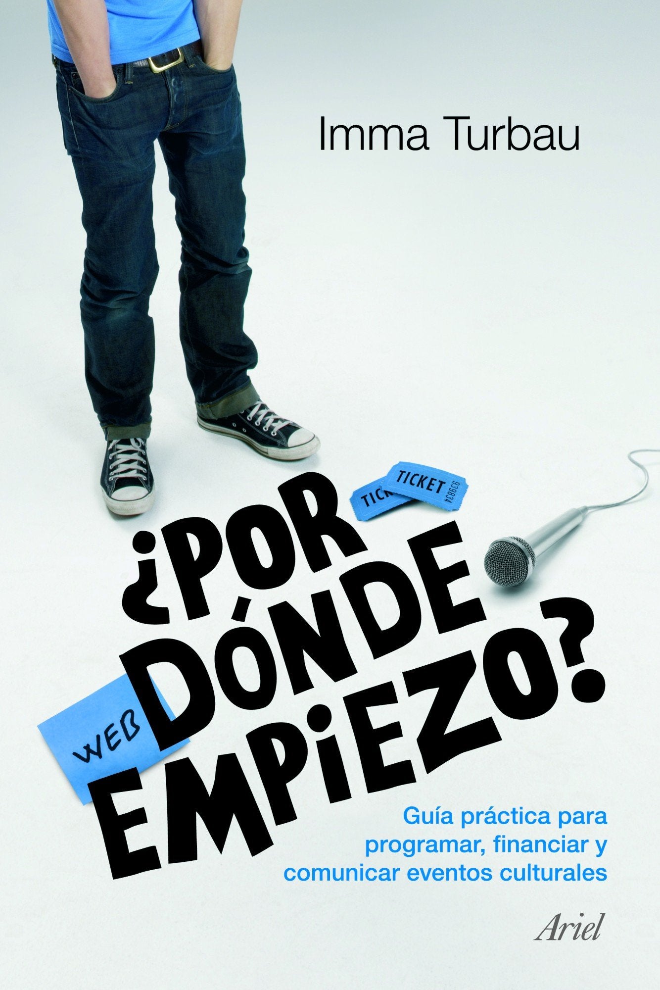 ¿Por dónde empiezo?: Guía práctica para programar, financiar y comunicar eventos culturales (Ariel)
