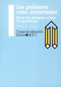 Los Profesores Como Intelectuales/ Teachers as Intellectuals: Hacia Una Pedagogia Critica Del Aprendizaje/ Towards a Critical Pedagogy of Learning (Temas De Educacion / Education Subjects)