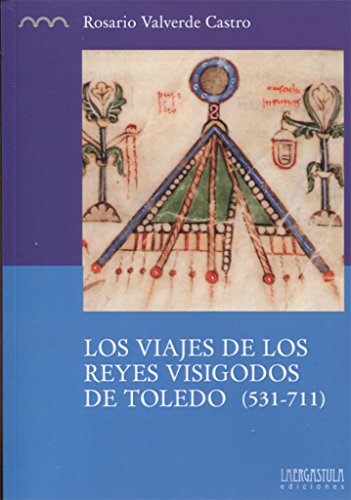 Los Viajes de los Reyes Visigodos de Toledo (531-711), Colección Serie Histórica: 9