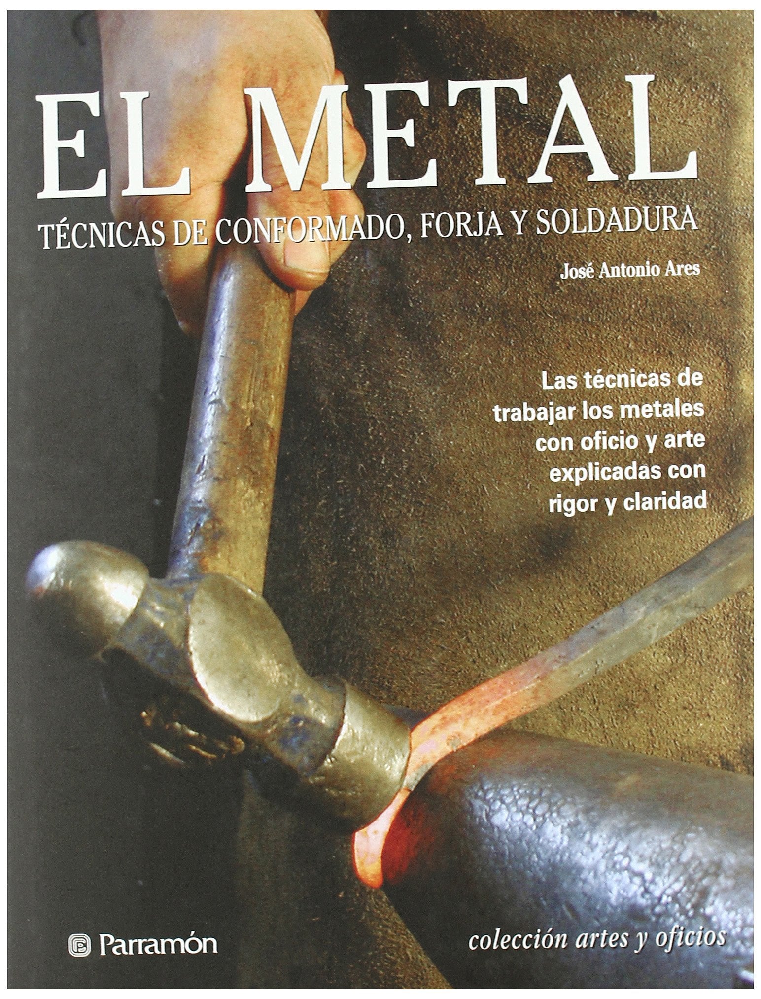 El metal: Técnicas de conformado, forja y soldadura (Artes y oficios)
