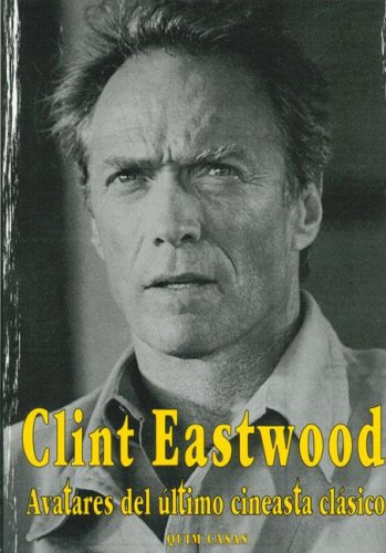 Clint Eastwood: Avatares Del Ultimo Cineasta Clasico