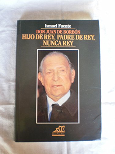 Don Juan de borbon hijo de rey, padre de rey, nunca rey