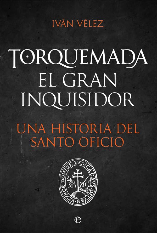 Torquemada. El gran inquisidor: Una historia del santo oficio