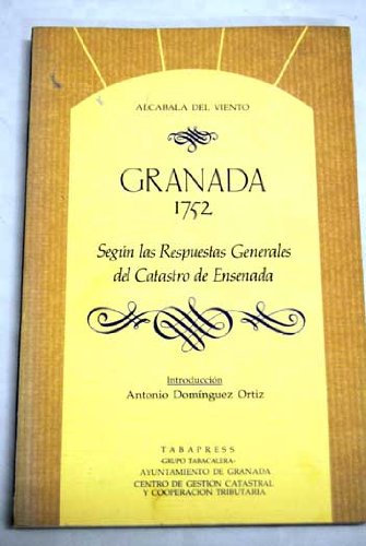 Granada, 1752: Según las respuestas generales del catastro de Ensenada (Alcabala del viento)