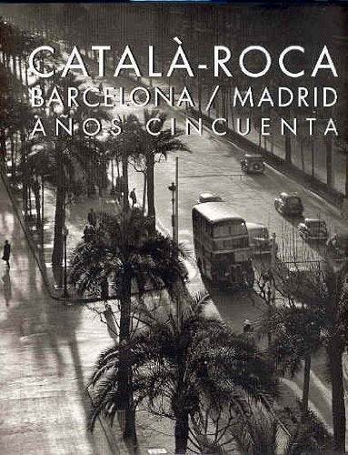 Catala-Roca: Barcelona-madrid Anos Cincuenta / Barcelona-madrid in the Fifties