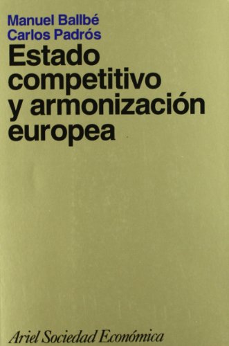 Estado competitivo y armonización europea: Los Modelos Norteamericano y Europeo de Integracion (Ariel Economía)