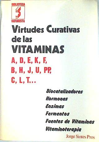 Virtudes curativas de las vitaminas. A,D,E,K,F,B,H,J,U,PP,C,L,T