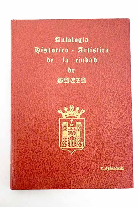 ANTOLOGIA HISTORICO-ARTISTICA DE LA CIUDAD DE BAEZA.