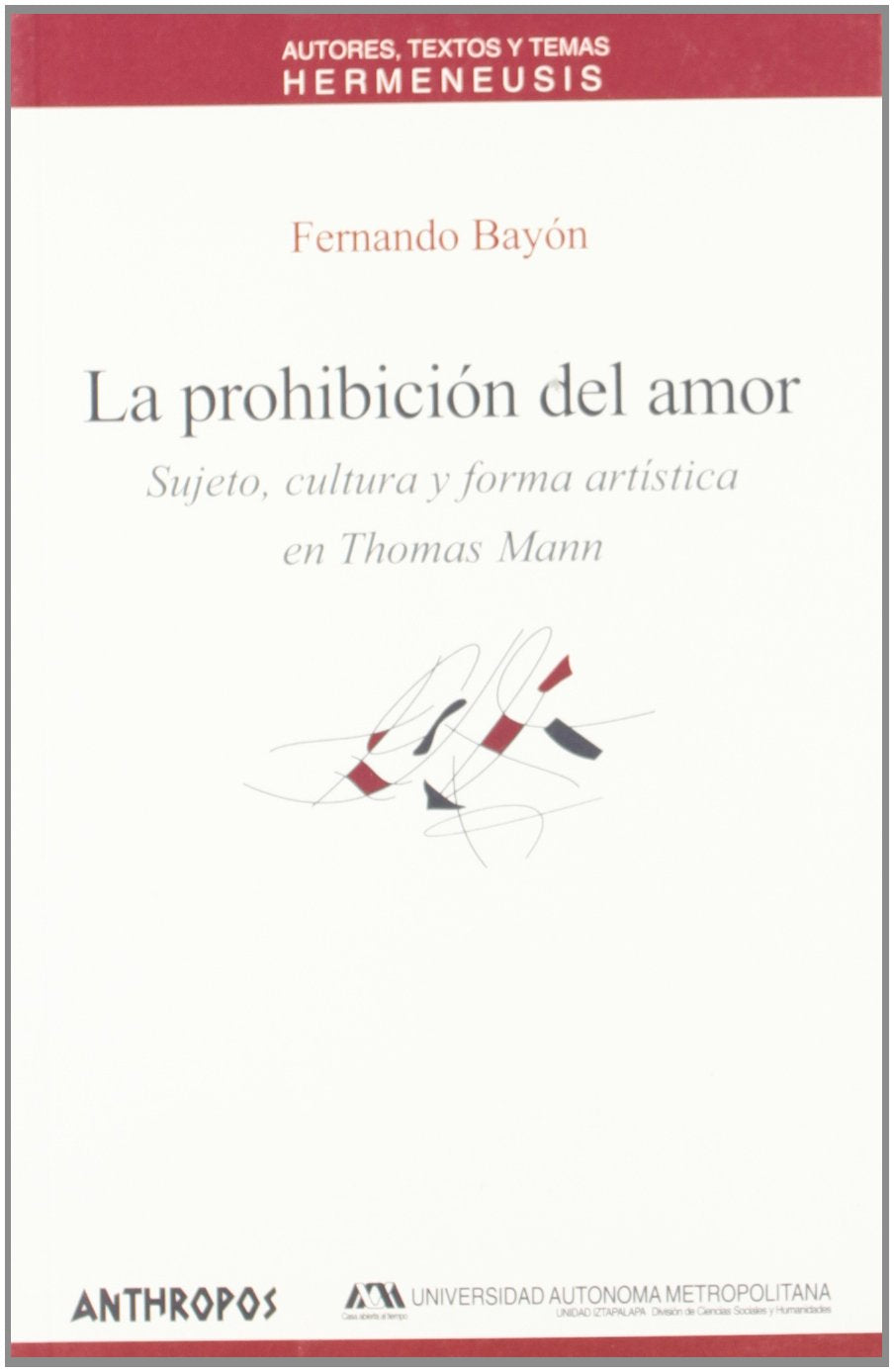 La Prohibición Del Amor: Sujeto, Cultura y Forma Artistica En Thomas Mann: 21 (HERMENEUSIS)