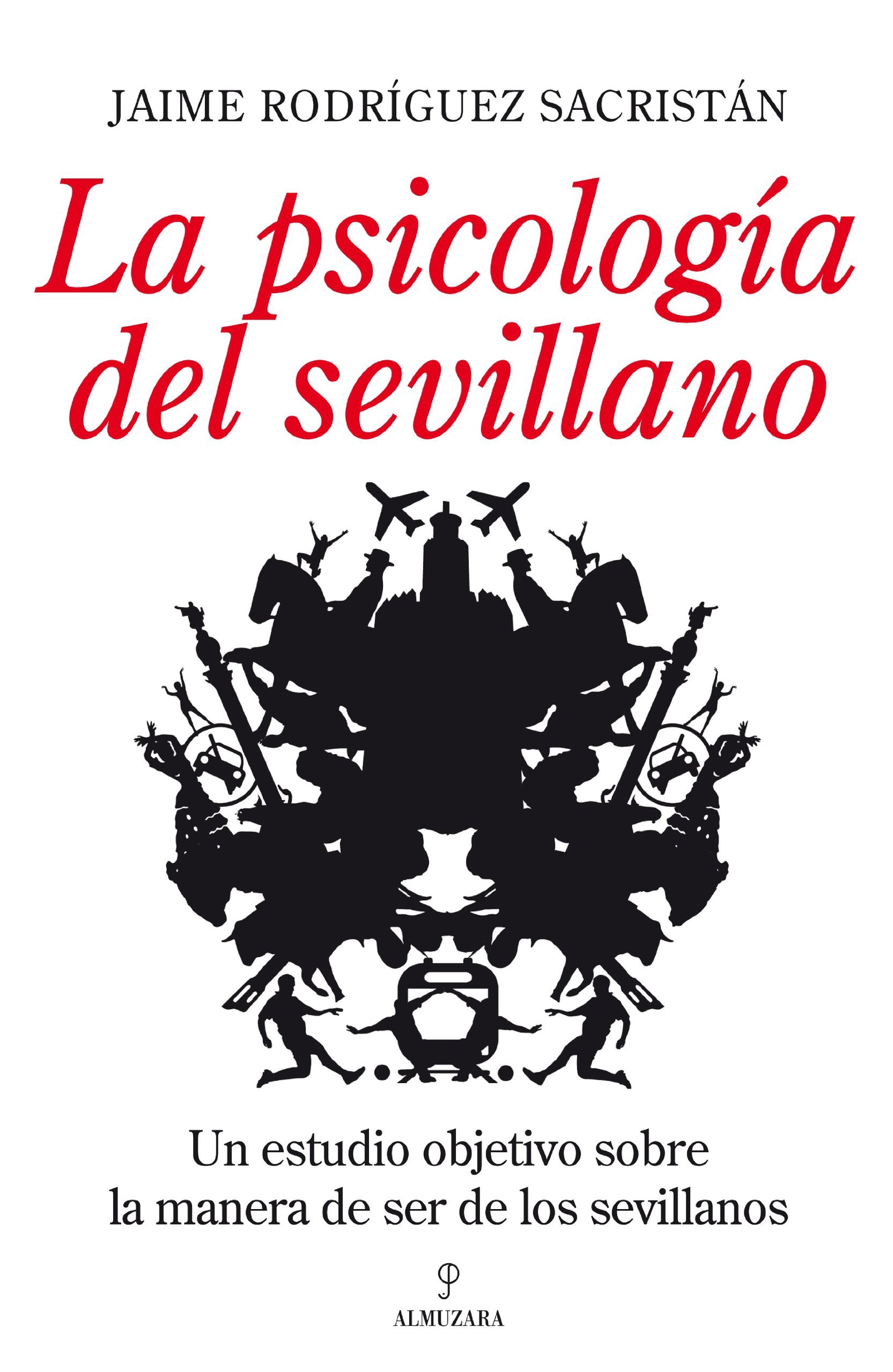 La psicología del sevillano: Un análisis sobre la manera de ser de los sevillanos sin divagaciones (ANDALUCIA)