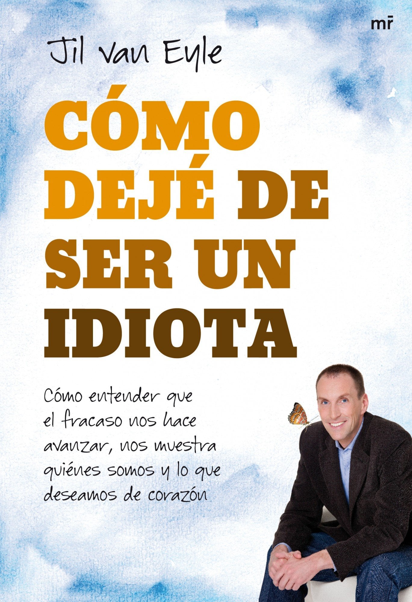 Cómo dejé de ser un idiota: Cómo entender que el fracaso nos hace avanzar, nos muestra quiénes somos y lo qu: 1 (MR Ahora)