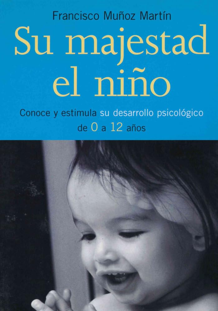 Su Majestad El Niño: Conoce y Estimula Su Desarrollo Psicologico de 0 a 12 Anos: 21 (Tu hijo y tú)