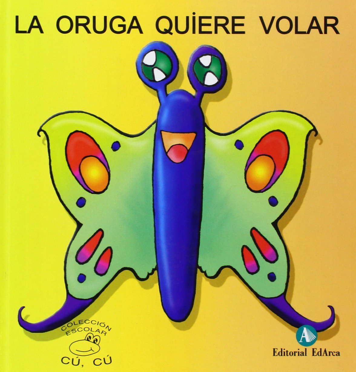 ORUGA QUIERE VOLAR,LA-CU CU 5 (ESCOLAR)