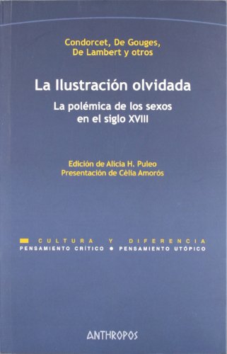 La Ilustración Olvidada. La Polémica De Los Sexos En El Siglo XVIII (PENSAMIENTO CRÍTICO, PENSAMIENTO UTÓPICO)