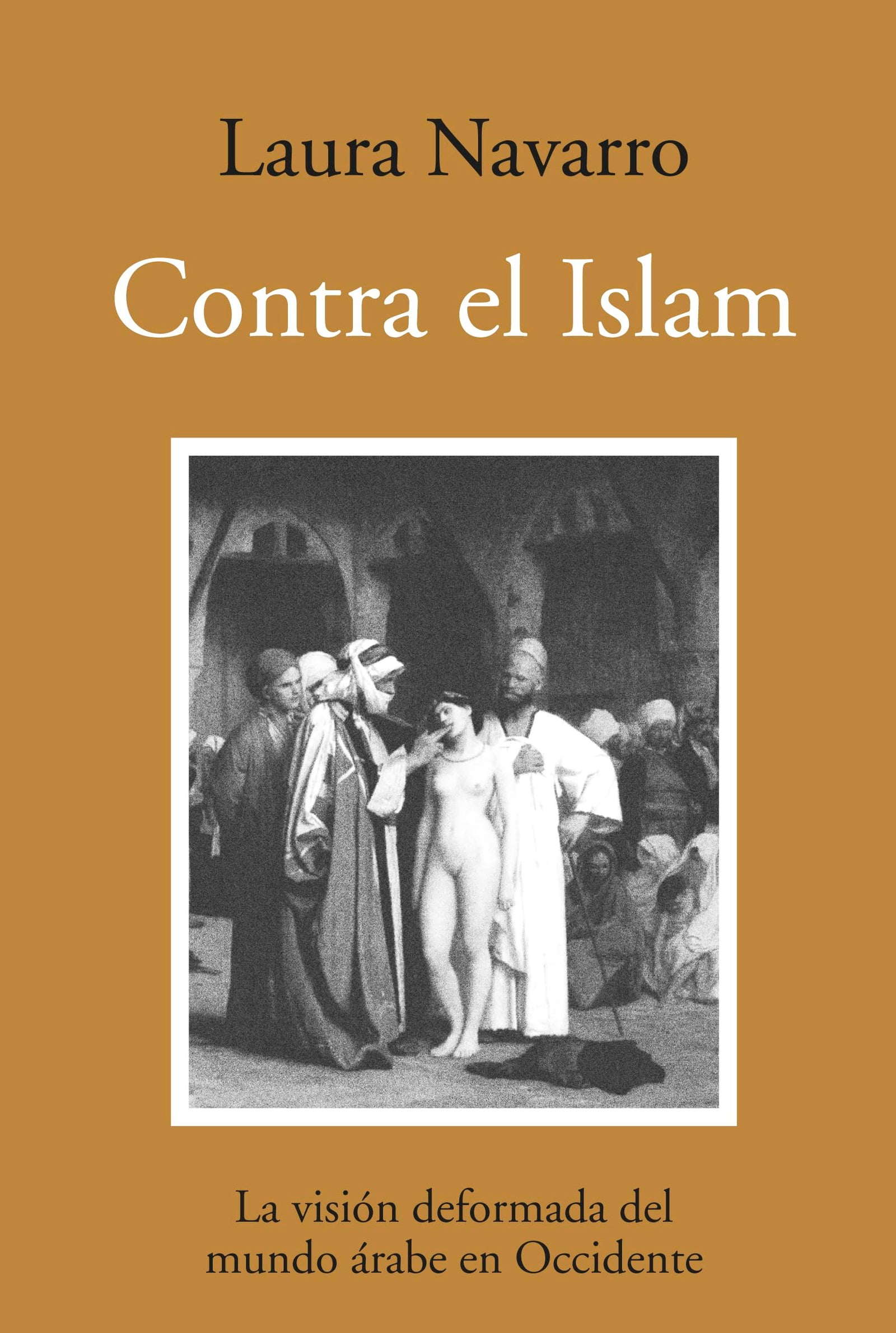 Contra el Islam: La visión deformada del mundo árabe en Occidente (Ensayo)