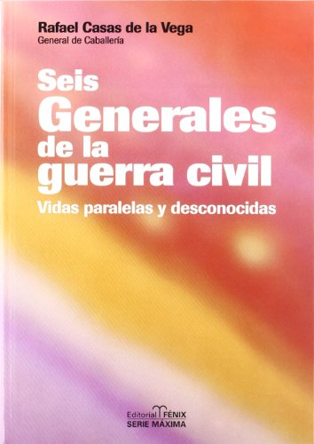 Seis Generales de La Guerra Civil: Vidas Paralelas y Desconocidas (Serie Maxima)