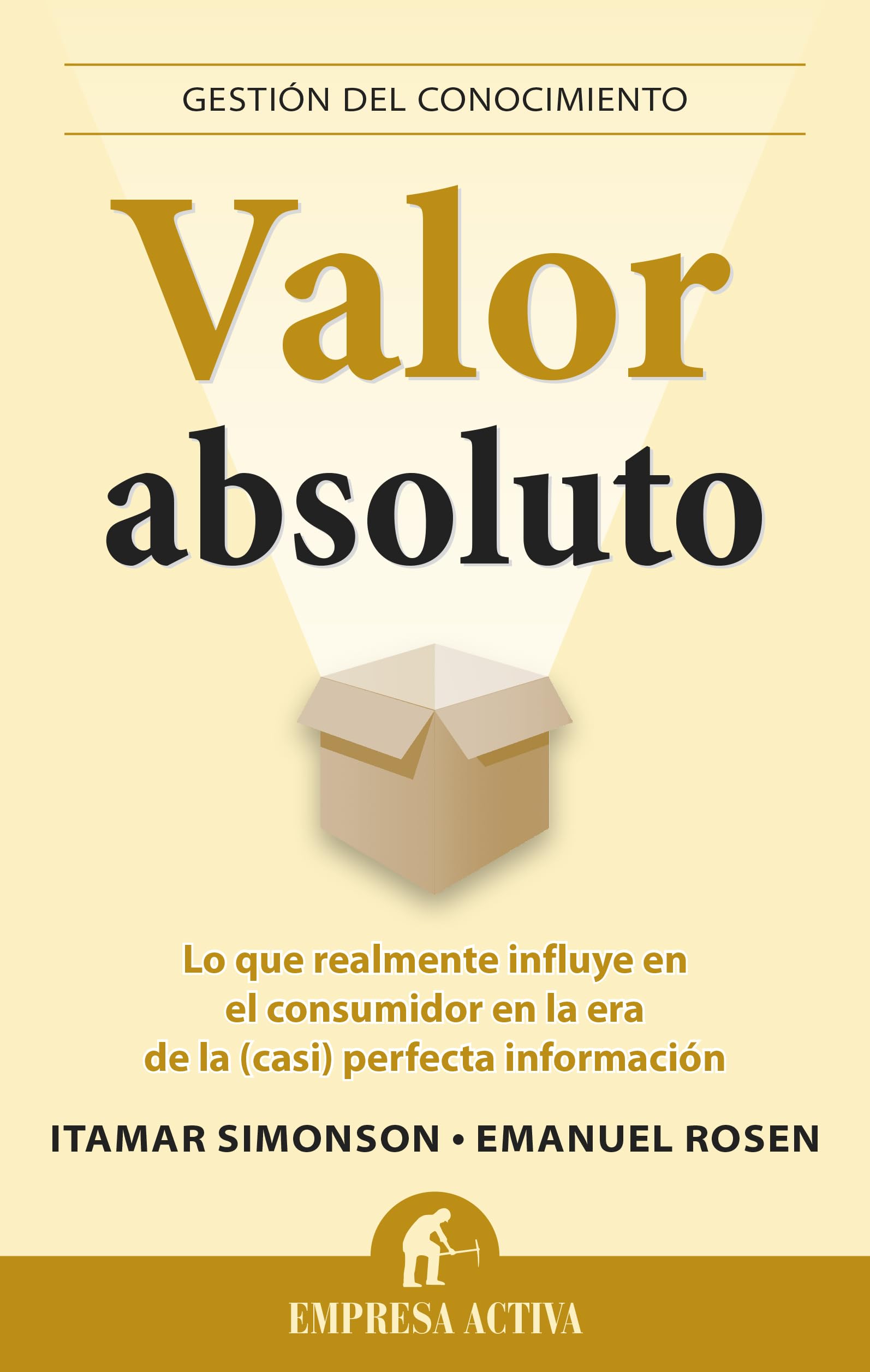 Valor absoluto: Lo que realmente influye en el consumidor en la era de la (casi) perfecta información (Gestión del conocimiento)