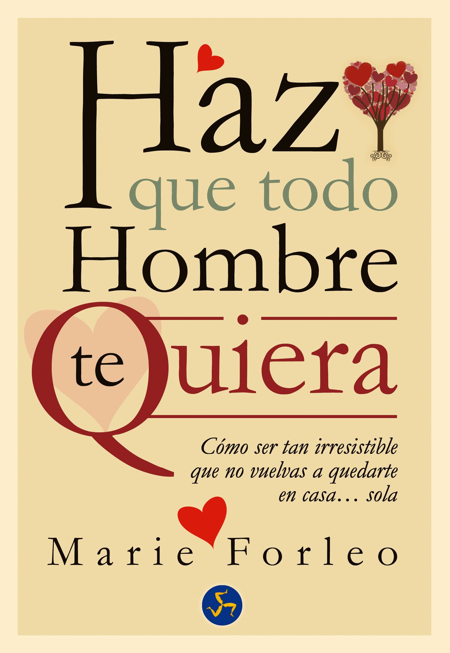 Haz Que Todo Hombre Te Quiera: Cómo ser tan irresistible que no vuelvas a quedarte en casa... sola (Autoayuda)