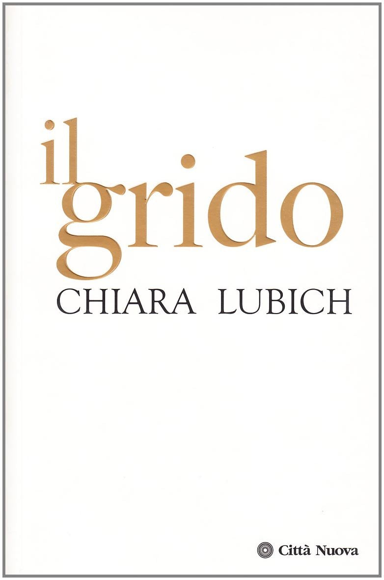 Il grido. Gesù crocifisso e abbandonato nella storia e nella vita del Movimento dei Focolari dalla sua nascita nel 1943 all'alba del terzo millennio (Verso l'unità. Scritti di Chiara Lubich)