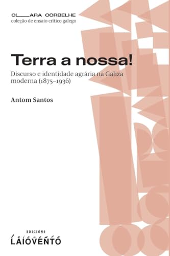 Terra a nossa: Discurso e identidade agrária na Galiza moderna (1875–1936) (Clara Corbelle de Enasio Crítico Galego)