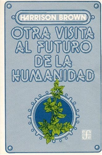 Otra Visita Al Futuro de La Humanidad: La Dificil Situacion del Mundo y Sus Posibles Soluciones (Coleccion Popular)
