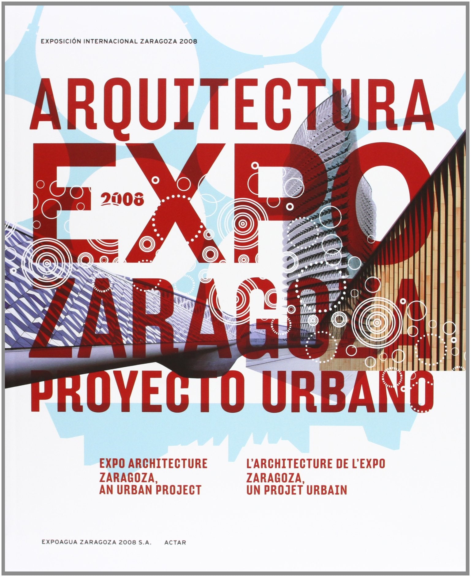 Arquitectura Expo-2008 Zaragoza (Expo Architecture: Zaragoza, an Urban Project)