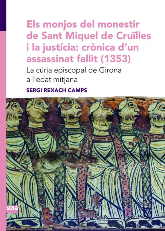 Els Monjos Del Monestir De Sant Miquel De Cruilles I La Justicia: Cronica D'un Assassinat Fallit (1353) - La Curia Episcopal De Girona A L'edat ... 258 (Textos i Estudis de Cultura Catalana)