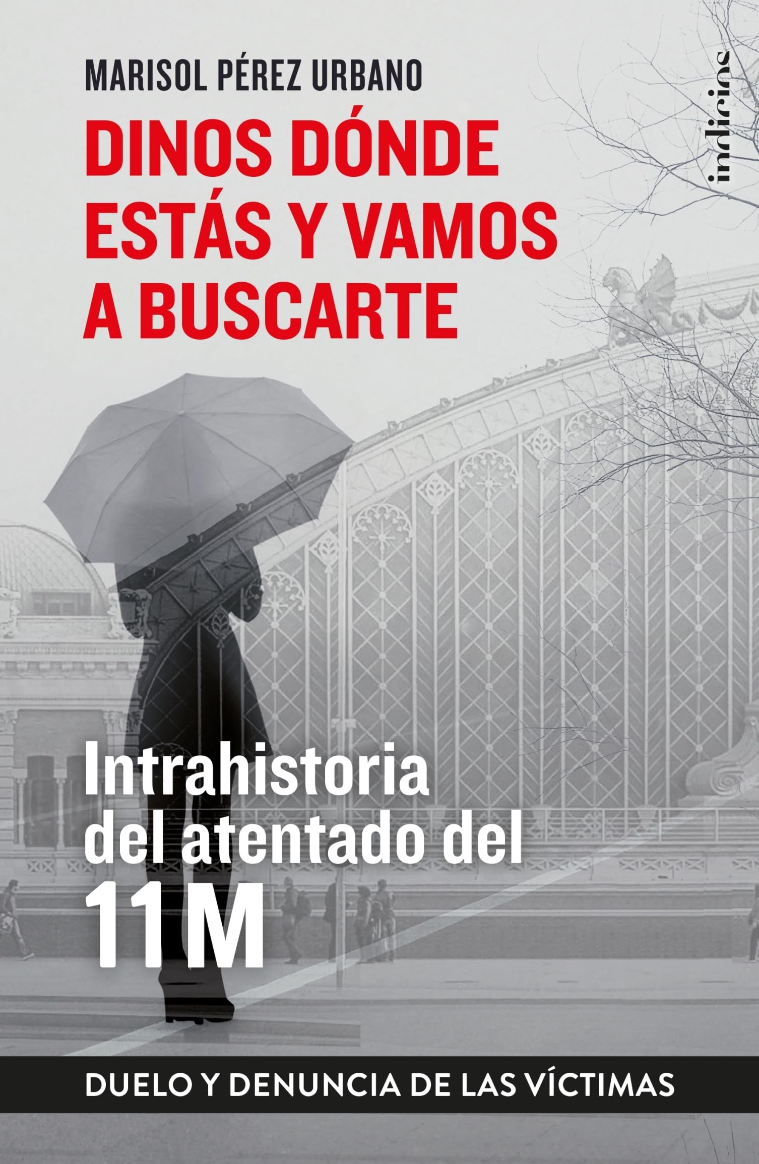 Dinos dónde estás y vamos a buscarte: Memoria y duelo del 11M (a 15 años del atentado) (Indicios no ficción)