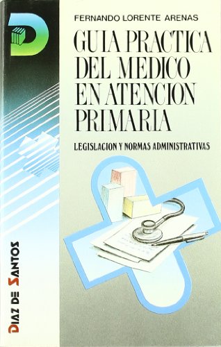 Guía práctica del médico en atención primaria. Legislación y normas administrativas (SIN COLECCION)