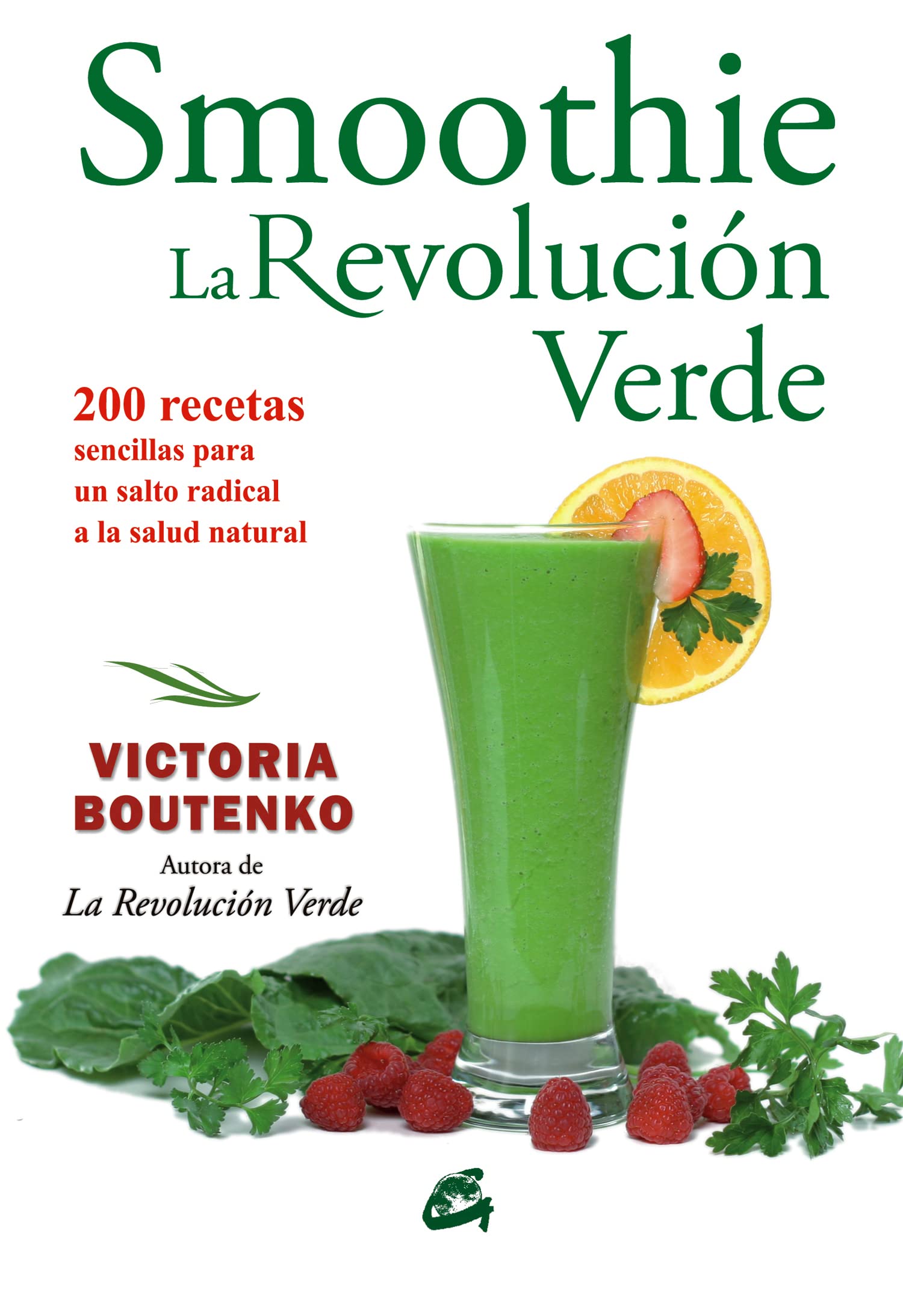 Smoothies. La Revolución Verde: 200 recetas sencillas para un salto radical a la salud natural (Nutrición y salud)