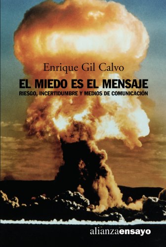 El miedo es el mensaje: Riesgo, incertidumbre y medios de comunicación (Alianza Ensayo)
