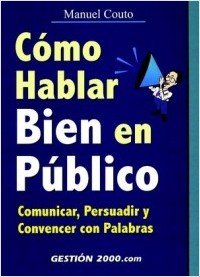 Cómo hablar bien en público: Comunicar, persuadir y convencer con palabras (COMUNICACION)