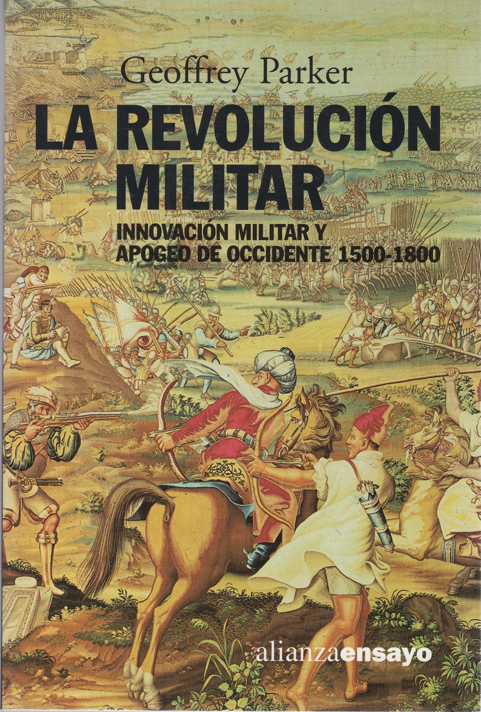 La revolución militar: Innovación militar y apogeo de Occidente, 1500-1800 (Alianza Ensayo)
