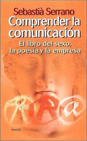 Comprender la comunicación : el libro del sexo, la poesía y la empresa