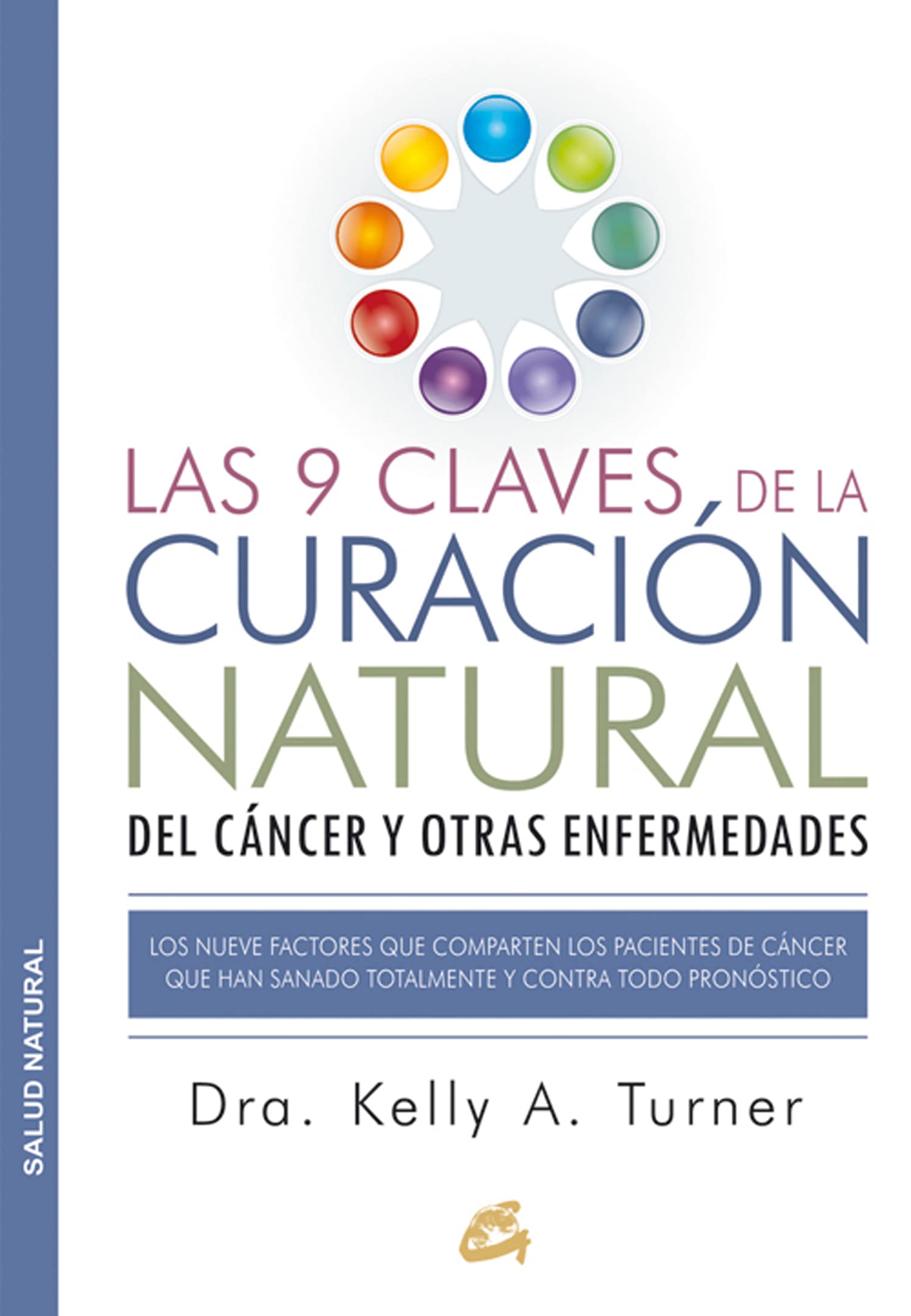 Las 9 Claves De La Curación Natural Del Cáncer Y Otras Enfermedades: Los nueve factores que comparten los pacientes de cáncer que han sanado totalmente y contra todo pronóstico (Salud natural)