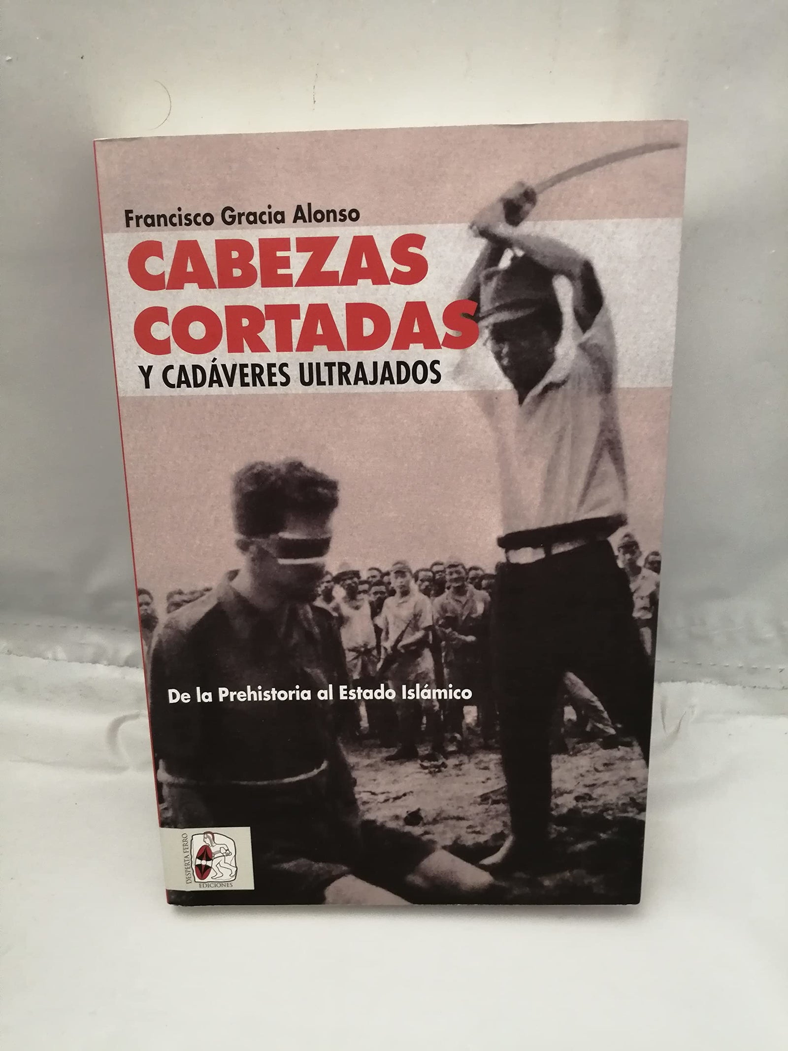 Cabezas cortadas y cadáveres ultrajados: De la Prehistoria al Estado Islámico (OTROS TITULOS)