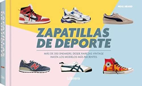 Zapatillas de deporte: Más de 300 sneakers, desde rarezas vintage hasta los modelos más recientes.: MAS DE 300 SNEAKERS, DESDE RAREZAS VINTAGE HASTA LOS MODELOS MAS RECIENTES (DISE?O)