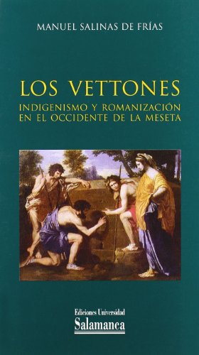 Los vettones. Indigenismo y romanización en el Occidente de la Meseta: Indigenismo y Romanizacion En El Occidente de La Meseta: 34 (ESTUDIOS HISTORICOS Y GEOGRAFICOS)