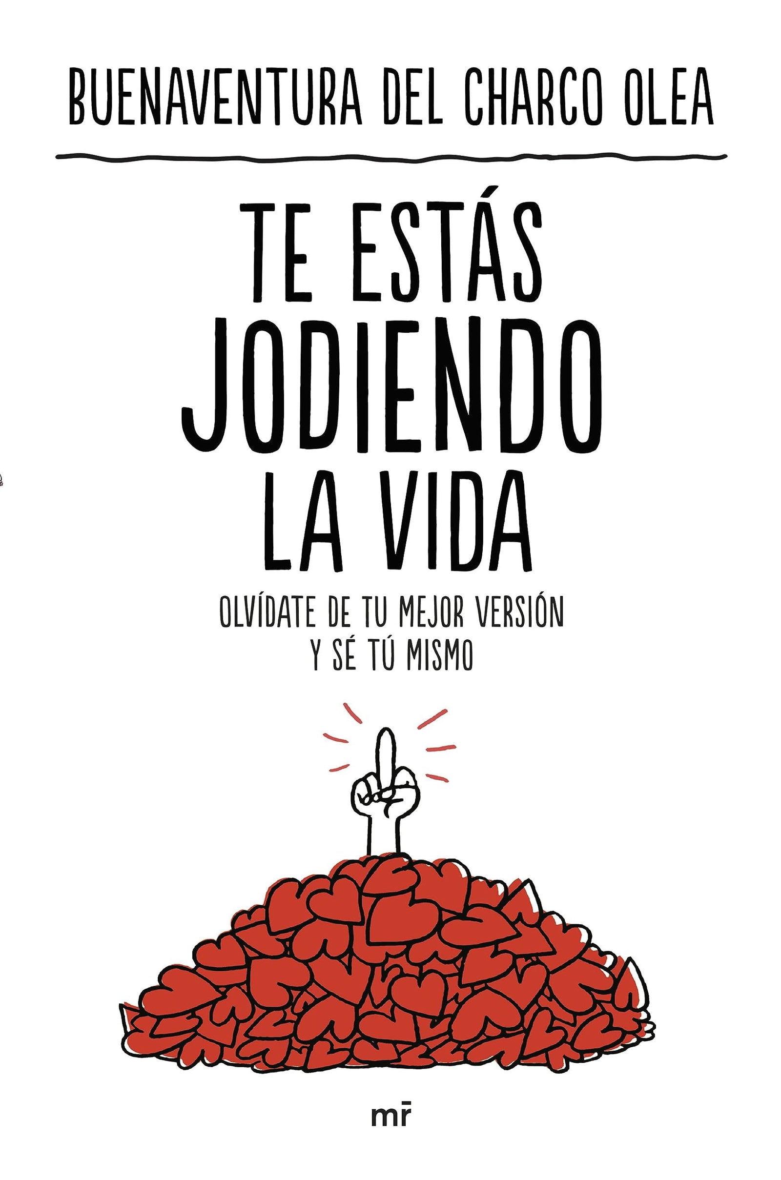 Te estás jodiendo la vida: Olvídate de tu mejor versión y sé tú mismo (NO FICCIÓN)
