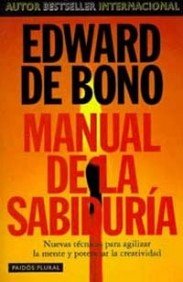 Manual de sabiduría: Nuevas técnicas para agilizar la mente y potenciar la creatividad: 1 (Biblioteca Edward De Bono)