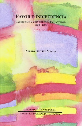 Favor e indiferencia: Caciquismo y vida política en Cantabria: 11 (Historia)