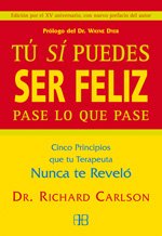 Tú sí puedes ser feliz pase lo que pase: Cinco principios que tu terapeuta nunca te reveló (Nueva Era)