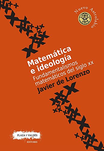 MATEMÁTICA E IDEOLOGÍA: Fundamentalismos matemáticos del siglo xx (Nuevo Astrolabio)