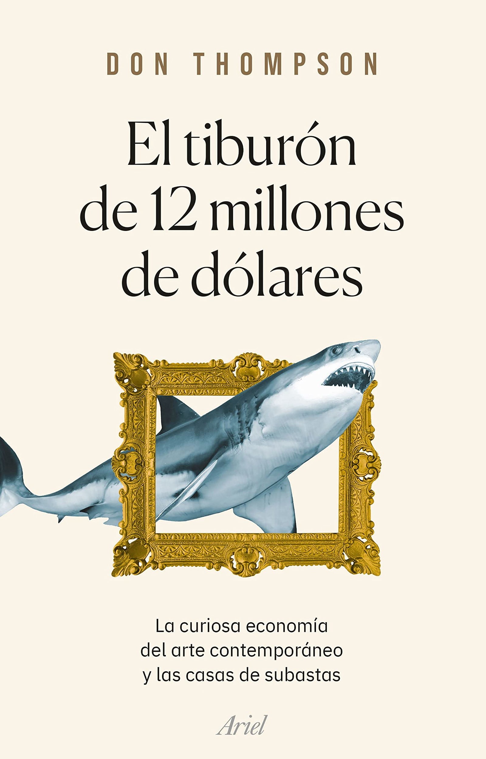 El tiburón de 12 millones de dólares: La curiosa economía del arte contemporáneo y las casas de subastas (Ariel)