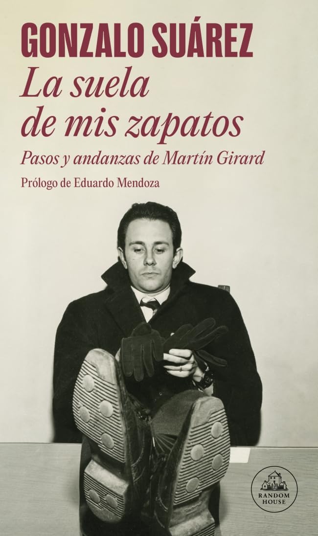 La suela de mis zapatos: Pasos y andanzas de Martín Girard (Random House)